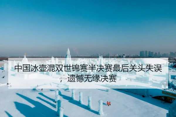 中国冰壶混双世锦赛半决赛最后关头失误，遗憾无缘决赛